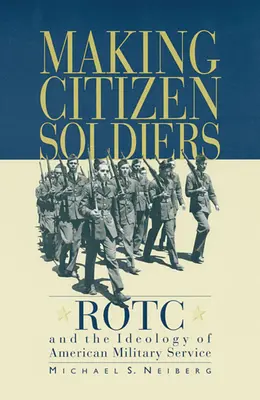 La formación de ciudadanos-soldados: Rotc y la ideología del servicio militar estadounidense - Making Citizen-Soldiers: Rotc and the Ideology of American Military Service