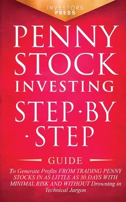 Penny Stock Investing: Guía paso a paso para generar ganancias operando con Penny Stocks en tan sólo 30 días con mínimo riesgo y sin - Penny Stock Investing: Step-by-Step Guide to Generate Profits from Trading Penny Stocks in as Little as 30 Days with Minimal Risk and Without