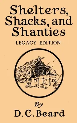 Refugios, chozas y barracas (Legacy Edition): Diseños para cabañas y vida rústica - Shelters, Shacks, And Shanties (Legacy Edition): Designs For Cabins And Rustic Living