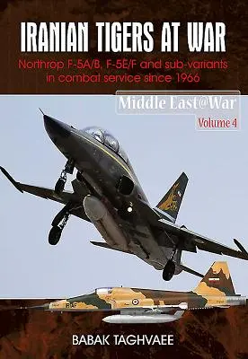 Tigres iraníes en guerra: Northrop F-5A/B, F-5E/F y subvariantes en servicio en Irán desde 1966 - Iranian Tigers at War: Northrop F-5A/B, F-5E/F and Sub-Variants in Iranian Service Since 1966