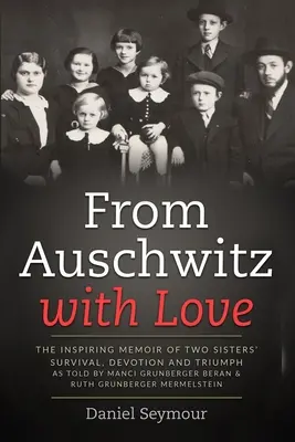 Desde Auschwitz con amor: Las inspiradoras memorias de supervivencia, devoción y triunfo de dos hermanas contadas por Manci Grunberger Beran y Ruth Grunberge - From Auschwitz with Love: The Inspiring Memoir of Two Sisters' Survival, Devotion and Triumph as told by Manci Grunberger Beran & Ruth Grunberge