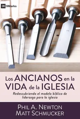 Los Ancianos En La Vida de la Iglesia: Redescubriendo El Modelo Bblico de Liderazgo Para La Iglesia