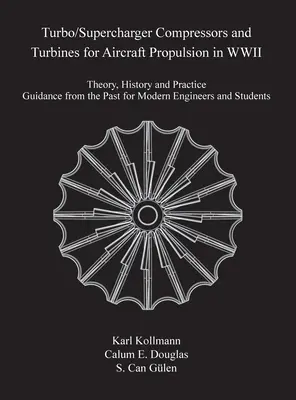 Turbocompresores y turbinas para la propulsión de aviones en la Segunda Guerra Mundial: Teoría, historia y práctica: consejos del pasado para ingenieros modernos - Turbo/Supercharger Compressors and Turbines for Aircraft Propulsion in WWII: Theory, History and Practice--Guidance from the Past for Modern Engineers