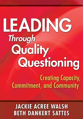 Liderar mediante el cuestionamiento de calidad: Crear capacidad, compromiso y comunidad - Leading Through Quality Questioning: Creating Capacity, Commitment, and Community