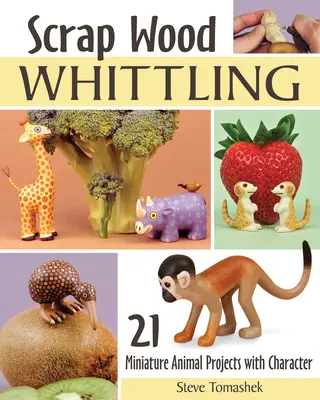 Scrap Wood Whittling: 19 proyectos de animales en miniatura con carácter - Scrap Wood Whittling: 19 Miniature Animal Projects with Character