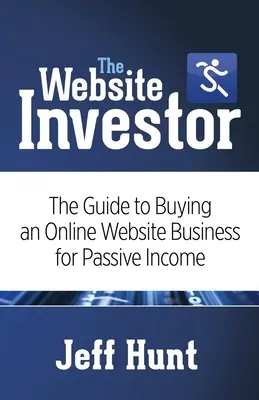 El inversor en sitios web: La guía para comprar un negocio de sitios web en línea para obtener ingresos pasivos - The Website Investor: The Guide to Buying an Online Website Business for Passive Income
