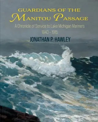 Guardianes del paso de Manitou: Crónica de los servicios prestados a los navegantes del lago Michigan, 1840-1915 - Guardians of the Manitou Passage: A Chronicle of Service to Lake Michigan Mariners, 1840-1915