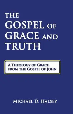 El Evangelio de la Gracia y la Verdad: Una Teología de la Gracia a partir del Evangelio de Juan - The Gospel of Grace and Truth: A Theology of Grace from the Gospel of John