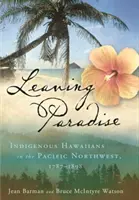 Leaving Paradise: Indígenas hawaianos en el noroeste del Pacífico, 1787-1898 - Leaving Paradise: Indigenous Hawaiians in the Pacific Northwest, 1787-1898