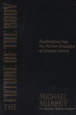 El futuro del cuerpo: exploraciones sobre la evolución ulterior de la naturaleza humana - The Future of the Body: Explorations Into the Further Evolution of Human Nature