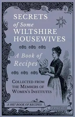 Secretos de algunas amas de casa de Wiltshire - Libro de recetas recopiladas de los miembros de institutos femeninos - Secrets of Some Wiltshire Housewives - A Book of Recipes Collected from the Members of Women's Institutes