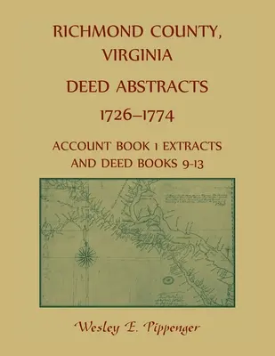 Condado de Richmond, Virginia Resúmenes de Escrituras, 1726-1774 Extractos del Libro de Cuentas 1 y Libros de Escrituras 9-13 - Richmond County, Virginia Deed Abstracts, 1726-1774 Account Book 1 Extracts and Deed Books 9-13