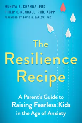 La receta de la resiliencia: Guía para padres para criar niños sin miedo en la era de la ansiedad - The Resilience Recipe: A Parent's Guide to Raising Fearless Kids in the Age of Anxiety