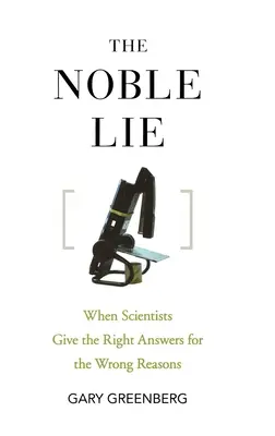 La mentira noble: Cuando los científicos dan las respuestas correctas por razones equivocadas - The Noble Lie: When Scientists Give the Right Answers for the Wrong Reasons