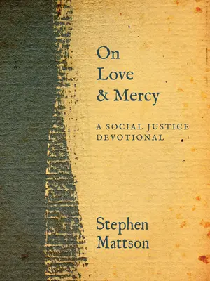 Sobre el amor y la misericordia: Un devocionario por la justicia social - On Love and Mercy: A Social Justice Devotional