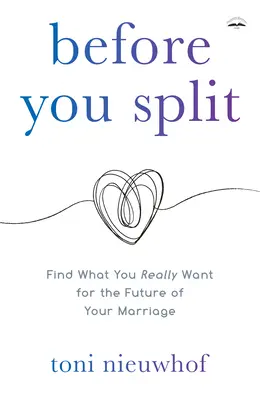 Antes de separarte: Encuentra lo que realmente quieres para el futuro de tu matrimonio - Before You Split: Find What You Really Want for the Future of Your Marriage