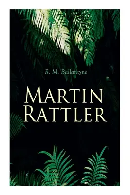 Martin Rattler: Thriller de acción: Aventuras de un niño en las selvas de Brasil - Martin Rattler: Action Thriller: Adventures of a Boy in the Forests of Brazil