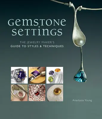 Engaste de piedras preciosas: Guía de estilos y técnicas del joyero - Gemstone Settings: The Jewelry Maker's Guide to Styles & Techniques