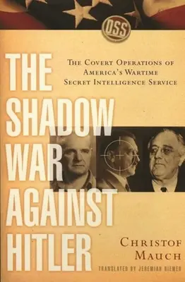 La guerra en la sombra contra Hitler: Las operaciones encubiertas del servicio secreto de inteligencia estadounidense en tiempos de guerra - The Shadow War Against Hitler: The Covert Operations of America's Wartime Secret Intelligence Service