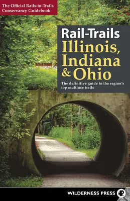 Rail-Trails Illinois, Indiana y Ohio: La guía definitiva de los mejores senderos multiusos de la región - Rail-Trails Illinois, Indiana, & Ohio: The Definitive Guide to the Region's Top Multiuse Trails