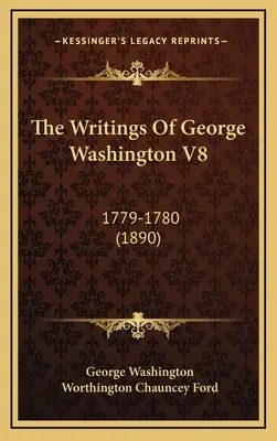 Los escritos de George Washington V8: 1779-1780 (1890) - The Writings Of George Washington V8: 1779-1780 (1890)