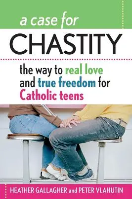 A Case for Chastity: El camino hacia el amor real y la verdadera libertad para adolescentes católicos; una guía de la A a la Z - A Case for Chastity: The Way to Real Love and True Freedom for Catholic Teens; An A to Z Guide