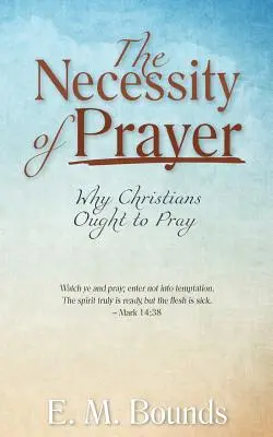 La necesidad de orar: Por qué deben rezar los cristianos - The Necessity of Prayer: Why Christians Ought to Pray