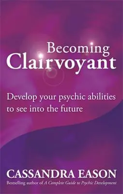 Convertirse en Clarividente: Desarrolla tus habilidades psíquicas para ver el futuro - Becoming Clairvoyant: Develop Your Psychic Abilities to See Into the Future