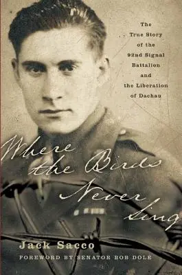 Donde los pájaros nunca cantan: La verdadera historia del 92º Batallón de Señales y la liberación de Dachau - Where the Birds Never Sing: The True Story of the 92nd Signal Battalion and the Liberation of Dachau