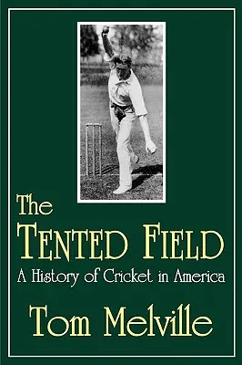 The Tented Field: Historia del críquet en América - The Tented Field: A History of Cricket in America