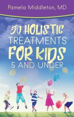 50 tratamientos holísticos para niños de 5 años o menos - 50 Holistic Treatments for Kids 5 and Under