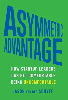 Ventaja asimétrica: cómo los líderes de startups pueden sentirse cómodos siendo incómodos - Asymmetric Advantage: How Startup Leaders Can Get Comfortable Being Uncomfortable