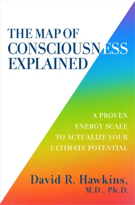 El Mapa de la Conciencia Explicado: Una Escala de Energía Probada para Actualizar tu Potencial Máximo - The Map of Consciousness Explained: A Proven Energy Scale to Actualize Your Ultimate Potential