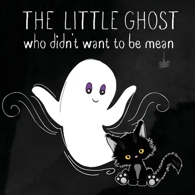 El pequeño fantasma que no quería ser malo: Un libro ilustrado no sólo para Halloween - The Little Ghost Who Didn't Want to Be Mean: A Picture Book Not Just for Halloween