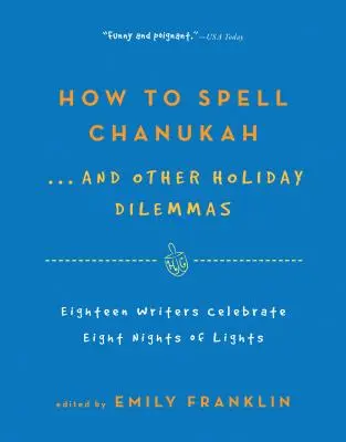 Cómo deletrear Janucá... y otros dilemas navideños: 18 escritores celebran las 8 noches de luces - How to Spell Chanukah...and Other Holiday Dilemmas: 18 Writers Celebrate 8 Nights of Lights