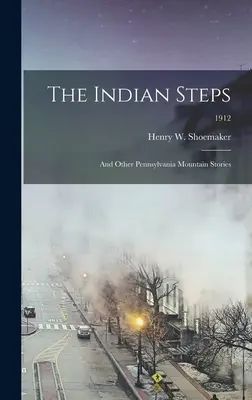 Los pasos del indio: y otras historias de las montañas de Pensilvania; 1912 - The Indian Steps: and Other Pennsylvania Mountain Stories; 1912