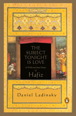 El tema de esta noche es el amor: 60 poemas salvajes y dulces de Hafiz - The Subject Tonight Is Love: 60 Wild and Sweet Poems of Hafiz