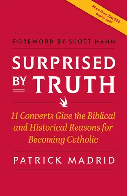 Sorprendidos por la verdad: 11 conversos dan las razones bíblicas e históricas para hacerse católicos - Surprised by Truth: 11 Converts Give the Biblical and Historical Reasons for Becoming Catholic