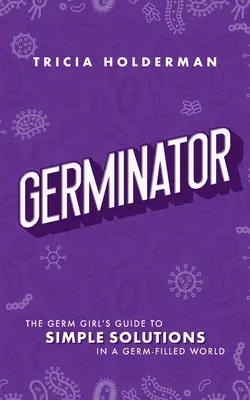 Germinator: La guía de la chica de los gérmenes para encontrar soluciones sencillas en un mundo lleno de gérmenes - Germinator: The Germ Girl's Guide to Simple Solutions in a Germ-Filled World