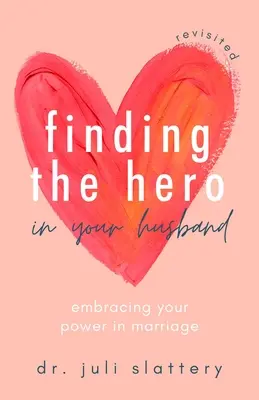 Cómo encontrar al héroe en tu marido: Abrazar tu poder en el matrimonio - Finding the Hero in Your Husband, Revisited: Embracing Your Power in Marriage