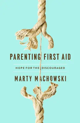 Primeros auxilios para padres: Esperanza para los desanimados - Parenting First Aid: Hope for the Discouraged