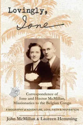 Con cariño, Ione Correspondencia de Ione y Hector McMillan, misioneros en el Congo Belga - Lovingly, Ione: Correspondence of Ione and Hector McMillan, Missionaries to the Belgian Congo