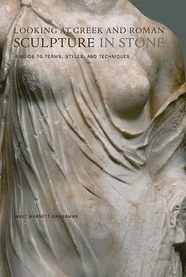 Mirando la escultura griega y romana en piedra: Guía de términos, estilos y técnicas - Looking at Greek and Roman Sculpture in Stone: A Guide to Terms, Styles, and Techniques
