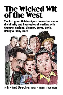 El malvado ingenio de Occidente: The Last Great Golden-Age Screenwriter Shares the Hilarity and Heartaches of Working with Groucho, Garland, Gleason, B - The Wicked Wit of the West: The Last Great Golden-Age Screenwriter Shares the Hilarity and Heartaches of Working with Groucho, Garland, Gleason, B