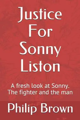 Justicia para Sonny Liston: Una nueva mirada a Sonny. El boxeador y el hombre - Justice For Sonny Liston: A fresh look at Sonny. The fighter and the man