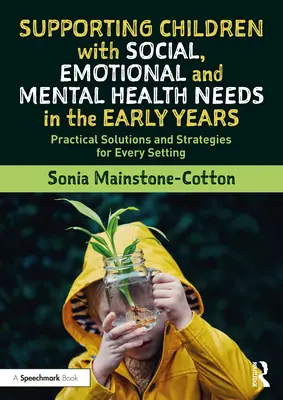 Supporting Children with Social, Emotional and Mental Health Needs in the Early Years: Soluciones y estrategias prácticas para todos los entornos - Supporting Children with Social, Emotional and Mental Health Needs in the Early Years: Practical Solutions and Strategies for Every Setting