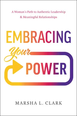 Abraza tu poder: El camino de una mujer hacia el liderazgo auténtico y las relaciones significativas - Embracing Your Power: A Woman's Path to Authentic Leadership and Meaningful Relationships