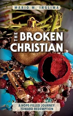 El cristiano roto: Un viaje lleno de esperanza hacia la redención - The Broken Christian: A Hope-Filled Journey Toward Redemption