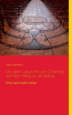 Con el Laberinto de Chartres de camino a ti mismo: Un viaje espiritual - Mit dem Labyrinth von Chartres auf dem Weg zu dir selbst: Eine spirituelle Reise