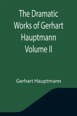 La obra dramática de Gerhart Hauptmann Volumen II - The Dramatic Works of Gerhart Hauptmann Volume II